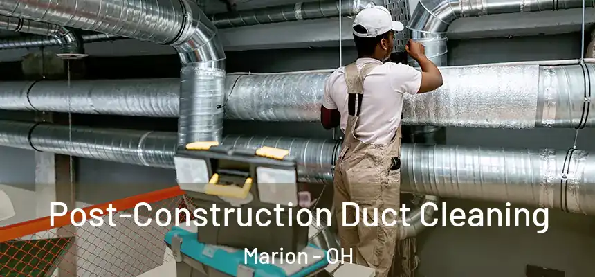 Post-Construction Duct Cleaning Marion - OH